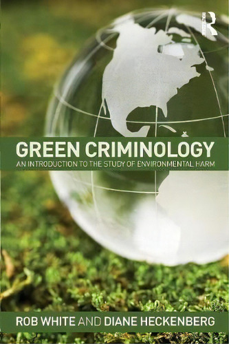 Green Criminology: An Introduction To The Study Of Environmental Harm, De Rob White., Vol. 1. Editorial Taylor Francis Ltd, Tapa Blanda En Inglés