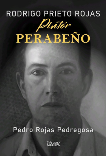 Rodrigo Prieto Rojas: Un Pintor Perabeãâ±o, De , Rojas Pedregosa, Pedro. Editorial Ediciones Algorfa, Tapa Blanda En Español