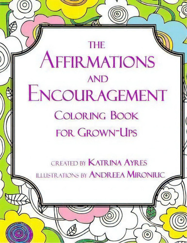 The Affirmations And Encouragement Coloring Book For Grown-ups, De Katrina Ayres. Editorial Createspace Independent Publishing Platform, Tapa Blanda En Inglés