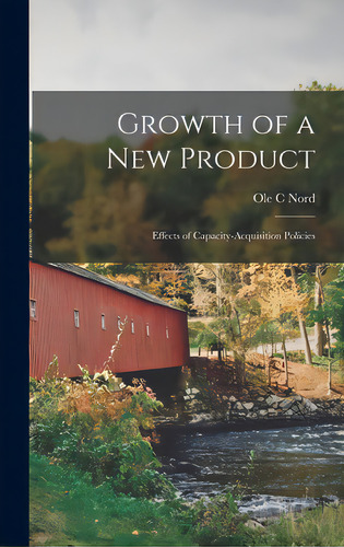 Growth Of A New Product; Effects Of Capacity-acquisition Policies, De Nord, Ole C.. Editorial Hassell Street Pr, Tapa Dura En Inglés