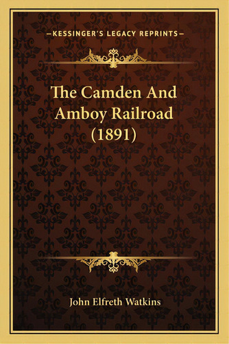 The Camden And Amboy Railroad (1891), De Watkins, John Elfreth. Editorial Kessinger Pub Llc, Tapa Blanda En Inglés