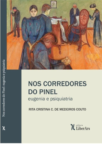 Nos Corredores Do Pinel: Eugenia E Psiquiatria, De Rita Cristina Carvalho De Medeiros Couto. Editora Liber Ars, Capa Mole Em Português