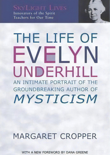 The Life Of Evelyn Underhill : An Intimate Portrait Of The Ground-breaking Author Of Mysticism, De Margaret Cropper. Editorial Jewish Lights Publishing, Tapa Blanda En Inglés