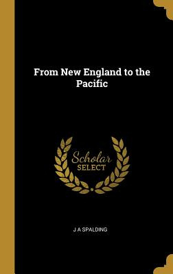 Libro From New England To The Pacific - Spalding, J. A.