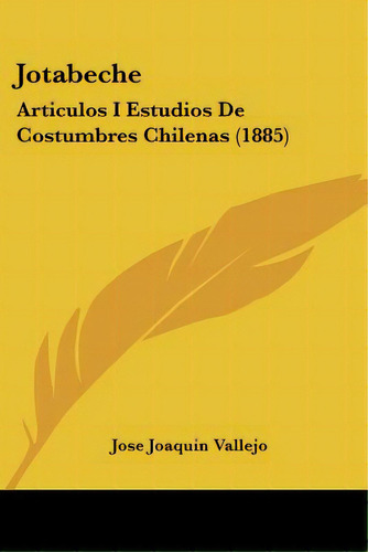 Jotabeche: Articulos I Estudios De Costumbres Chilenas (1885), De Vallejo, Jose Joaquin. Editorial Kessinger Pub Llc, Tapa Blanda En Español