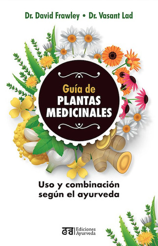 Guía de Plantas Medicinales: USO Y COMBINACION SEGUN EL AYURVEDA, de Frawley, David. Editorial EDICIONES AYURVEDA, tapa blanda en español, 2022