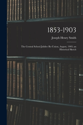 Libro 1853-1903: The Central School Jubilee Re-union, Aug...