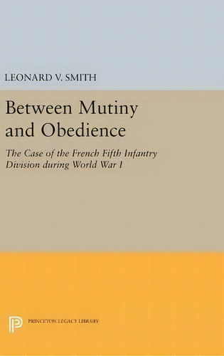 Between Mutiny And Obedience, De Leonard V. Smith. Editorial Princeton University Press, Tapa Dura En Inglés