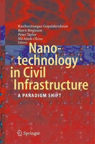 Nanotechnology In Civil Infrastructure : A Paradigm Shift, De Kasthurirangan Gopalakrishnan. Editorial Springer-verlag Berlin And Heidelberg Gmbh & Co. Kg, Tapa Blanda En Inglés