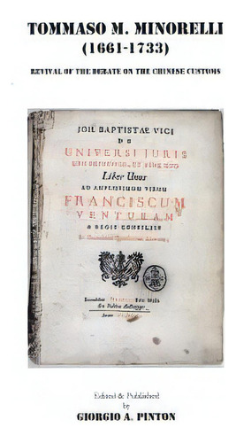 Tommaso Maria Minorelli (1661-1733): Revival Of The Debate On The Chinese Customs, De Pinton, Giorgio A.., Vol. 1. Editorial Createspace, Tapa Blanda En Inglés