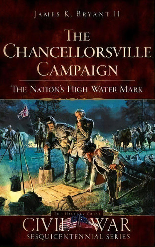 The Chancellorsville Campaign : The Nation's High Water Mark, De Ii  James K Bryant. Editorial History Press Library Editions, Tapa Dura En Inglés