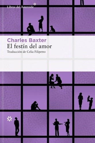 El Festín Del Amor - Charles Baxter - Editorial Libros del Asteroide - En Español