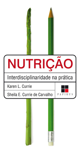 Nutrição: Interdisciplinaridade na prática, de Currie, Karen L.. Editorial Papirus Editora, capa mole em português, 2017