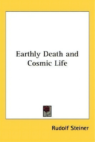 Earthly Death And Cosmic Life, De Dr Rudolf Steiner., Vol. 1. Editorial Kessinger Publishing, Tapa Dura En Inglés