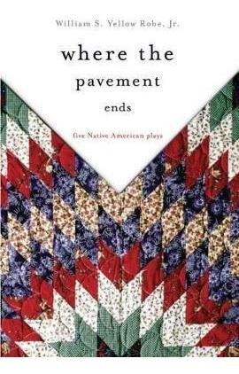 Where The Pavement Ends : Five Native American Plays - Wi...