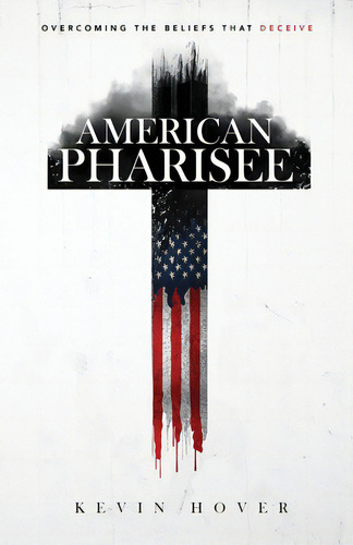 American Pharisee: Overcoming The Beliefs That Deceive, De Hover, Kevin. Editorial Ambassador Pr Llc, Tapa Blanda En Inglés