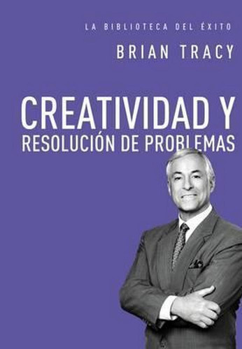 Libro: Creatividad Y Resolucion De Problemas. Tracy Brian. H