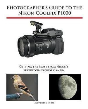 Photographer's Guide To The Nikon Coolpix P1000 - Alexander