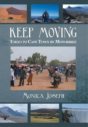 Keep Moving : Tokyo To Cape Town By Motorbike, De Monica Joseph. Editorial Xlibris Corporation, Tapa Dura En Inglés, 2013