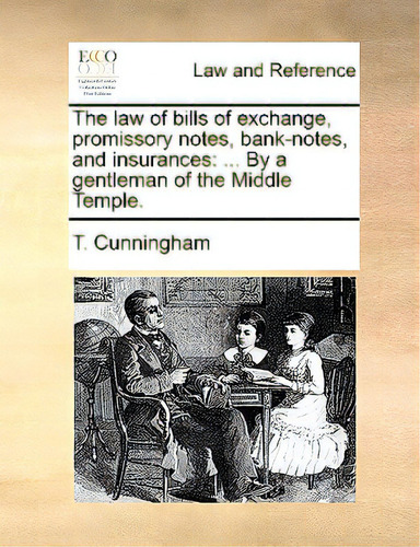 The Law Of Bills Of Exchange, Promissory Notes, Bank-notes, And Insurances: By A Gentleman Of The..., De Cunningham, T.. Editorial Gale Ecco Print Ed, Tapa Blanda En Inglés