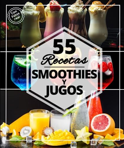 55 Recetas Smoothies Y Jugos: Las Mejores Bebidas Refrescant