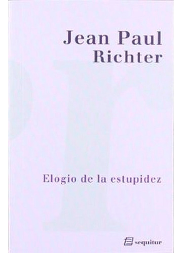 Elogio De La Estupidez, De Jean Paul Richter. Editorial Sequitur, Tapa Blanda En Español