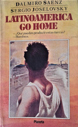 Latinoamerica Go Home - Dalmiro A. Saenz - Planeta 1988