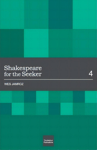 Shakespeare For The Seeker, De Wes Jamroz., Vol. 4. Editorial Troubadour Publications, Tapa Blanda En Inglés