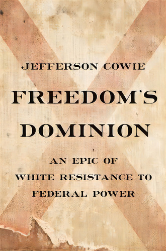 Freedom's Dominion : A Saga Of White Resistance To Federal Power, De Jefferson Cowie. Editorial Basic Books, Tapa Dura En Inglés