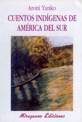 Cuentos Indigenas De America Del Sur Yanko Aroni Editorial Miraguano