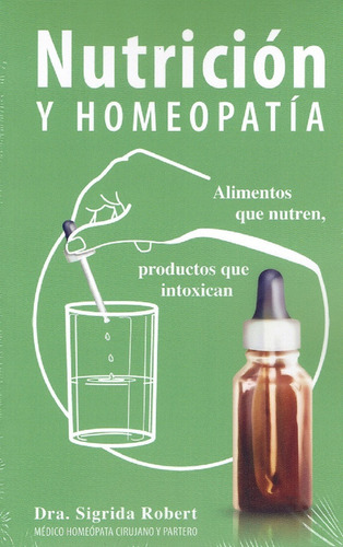 Nutrición y Homeopatía: Alimentos que nutren, productos que intoxican, de Robert, Dra. Sigrida. Editorial Morya Ediciones en español, 2020