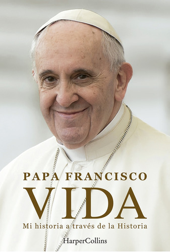 Vida Mi Historia A Traves De La Historia, De Papa Francisco. Editorial Harpercollins, Tapa Blanda En Español