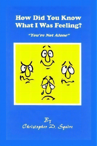 How Did You Know What I Was Feeling?, De Christopher D. Squire. Editorial Authorhouse, Tapa Blanda En Inglés