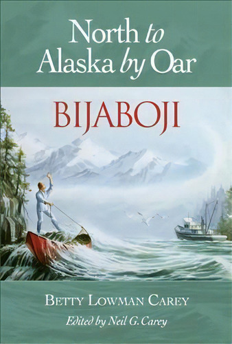 Bijaboji : North To Alaska By Oar, De Betty Lowman Carey. Editorial Harbour Publishing, Tapa Blanda En Inglés