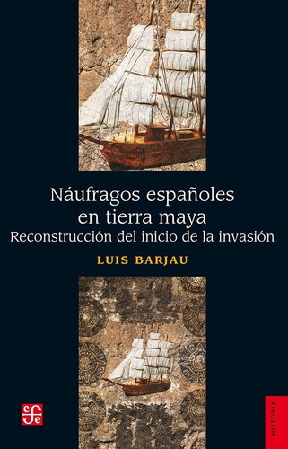 Náufragos Españoles En Tierra Maya. Reconstrucción Del Inicio De La Invasión, De Barjau, Luis., Vol. No. Editorial Fce (fondo De Cultura Económica), Tapa Blanda En Español, 1