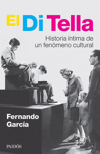 Di Tella, El Historia Intima De Un Fenomeno Cultural