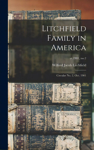 Litchfield Family In America: Circular No. 2, Oct. 1901; Yr.1901, No.2, De Litchfield, Wilford Jacob. Editorial Legare Street Pr, Tapa Dura En Inglés