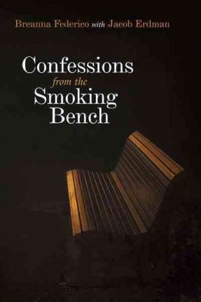 Confessions From The Smoking Bench - Breanna Federico