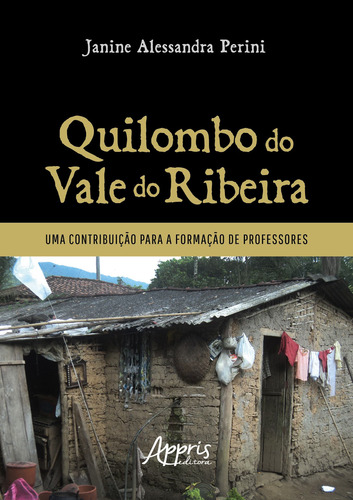 Quilombo do Vale do Ribeira: Uma Contribuição para a Formação de Professores, de Perini, Janine Alessandra. Appris Editora e Livraria Eireli - ME, capa mole em português, 2021