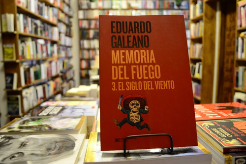 Memoria Del Fuego 3. El Siglo Del Viento. Eduardo Galeano.