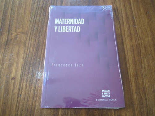Maternidad Y Libertad - Francesca Izzio - Ed: Gorla