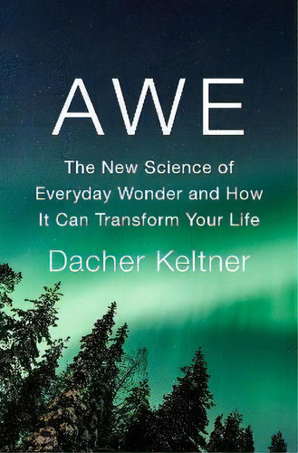 Awe : The New Science Of Everyday Wonder And How It Can Transform Your Life, De Dacher Keltner. Editorial Penguin Putnam Inc, Tapa Dura En Inglés