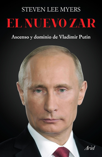 El nuevo zar: Ascenso y dominio de Vladimir Putin, de Myers, Steven Lee. Serie Fuera de colección Editorial Ariel México, tapa blanda en español, 2018