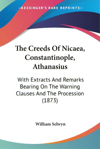 The Creeds Of Nicaea, Constantinople, Athanasius: With Extracts And Remarks Bearing On The Warnin..., De Selwyn, William. Editorial Kessinger Pub Llc, Tapa Blanda En Inglés
