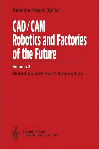 Cad/cam Robotics And Factories Of The Future, De Birendra Prasad. Editorial Springer Verlag Berlin Heidelberg Gmbh Co Kg, Tapa Blanda En Inglés
