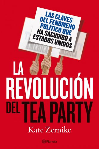 La Revolucion Del Tea Party: Las Claves Del Fenomeno Politic