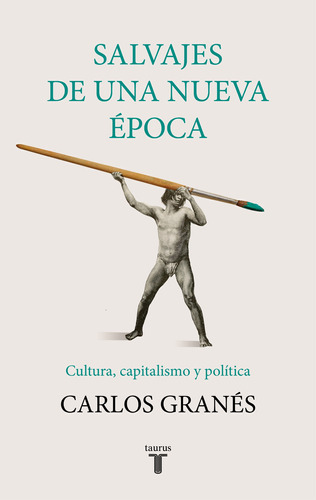 Salvajes De Una Nueva Época, De Granés, Carlos. Serie Ah Imp Editorial Taurus, Tapa Blanda En Español, 2019