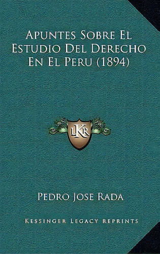 Apuntes Sobre El Estudio Del Derecho En El Peru (1894), De Pedro Jose Rada. Editorial Kessinger Publishing, Tapa Blanda En Español