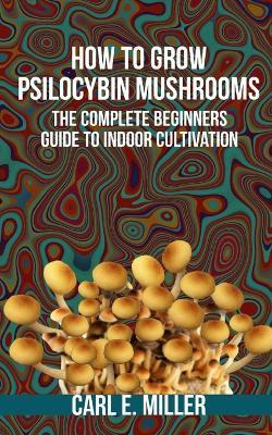 Libro How To Grow Psilocybin Mushrooms : The Complete Beg...