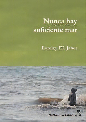 Nunca Hay Suficiente Mar, De El Jaber Loreley. Serie Única, Vol. Único. Editorial Baltasara Editora, Tapa Blanda, Edición 1 En Español